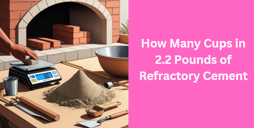 How Many Cups in 2.2 Pounds of Refractory Cement